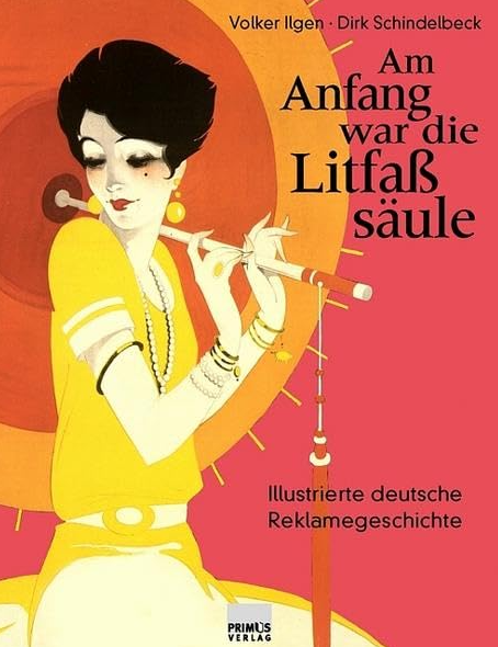Am Anfang war die Litfa&szlig;s&auml;ule: Illustrierte deutsche Reklamegeschichte